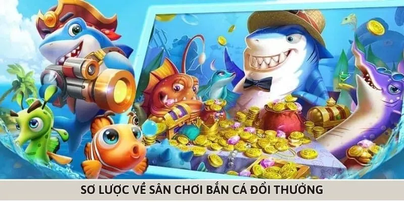 Giới thiệu về bắn cá đổi thưởng cho newbie
