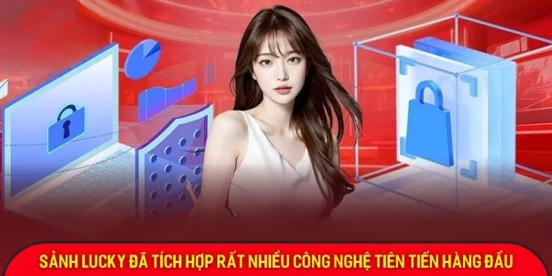Sảnh Lucky đã tích hợp rất nhiều công nghệ tiên tiến hàng đầu trên toàn cầu